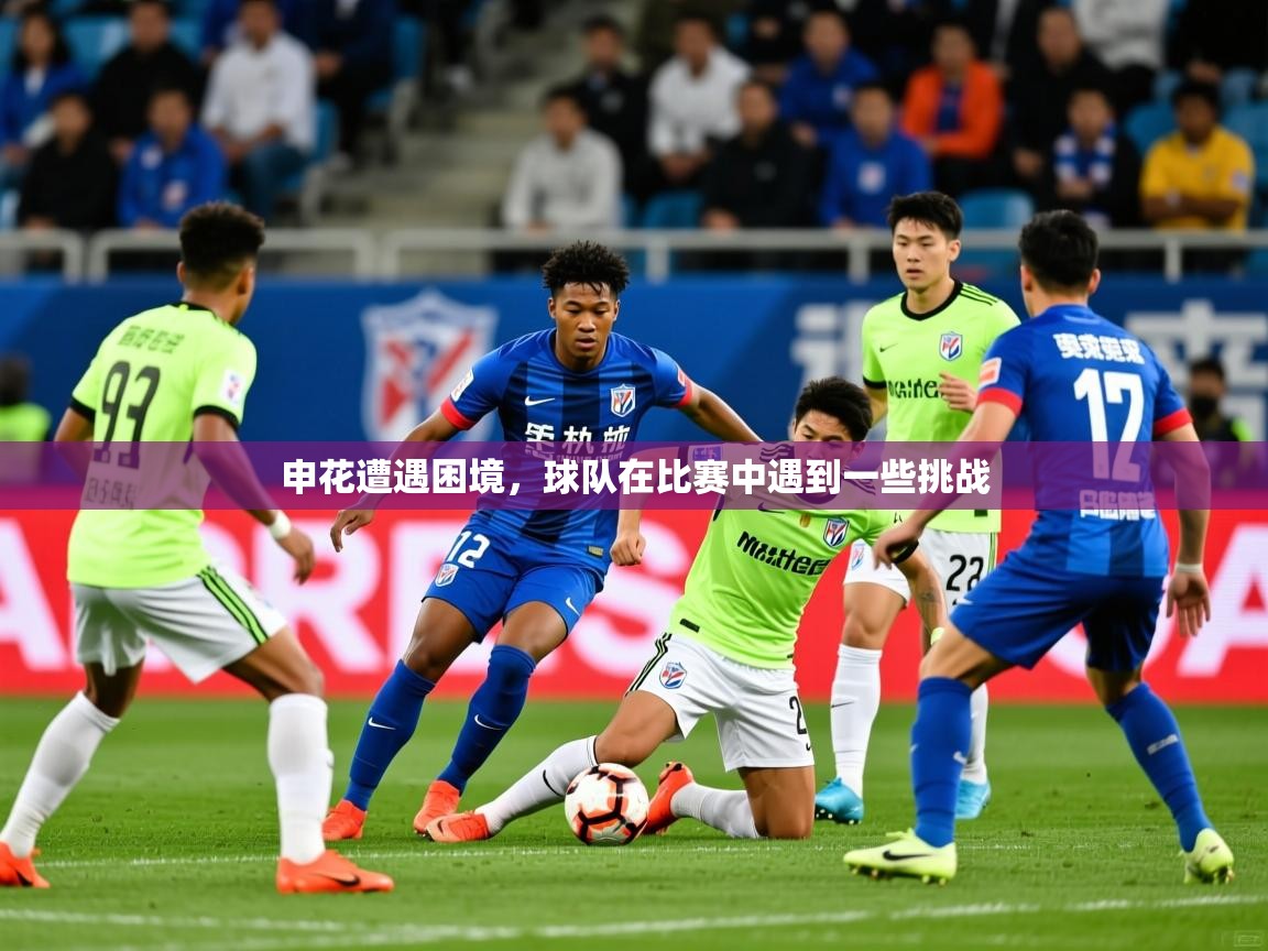 2025乐鱼体育app官网入口申花遭遇困境，球队在比赛中遇到一些挑战