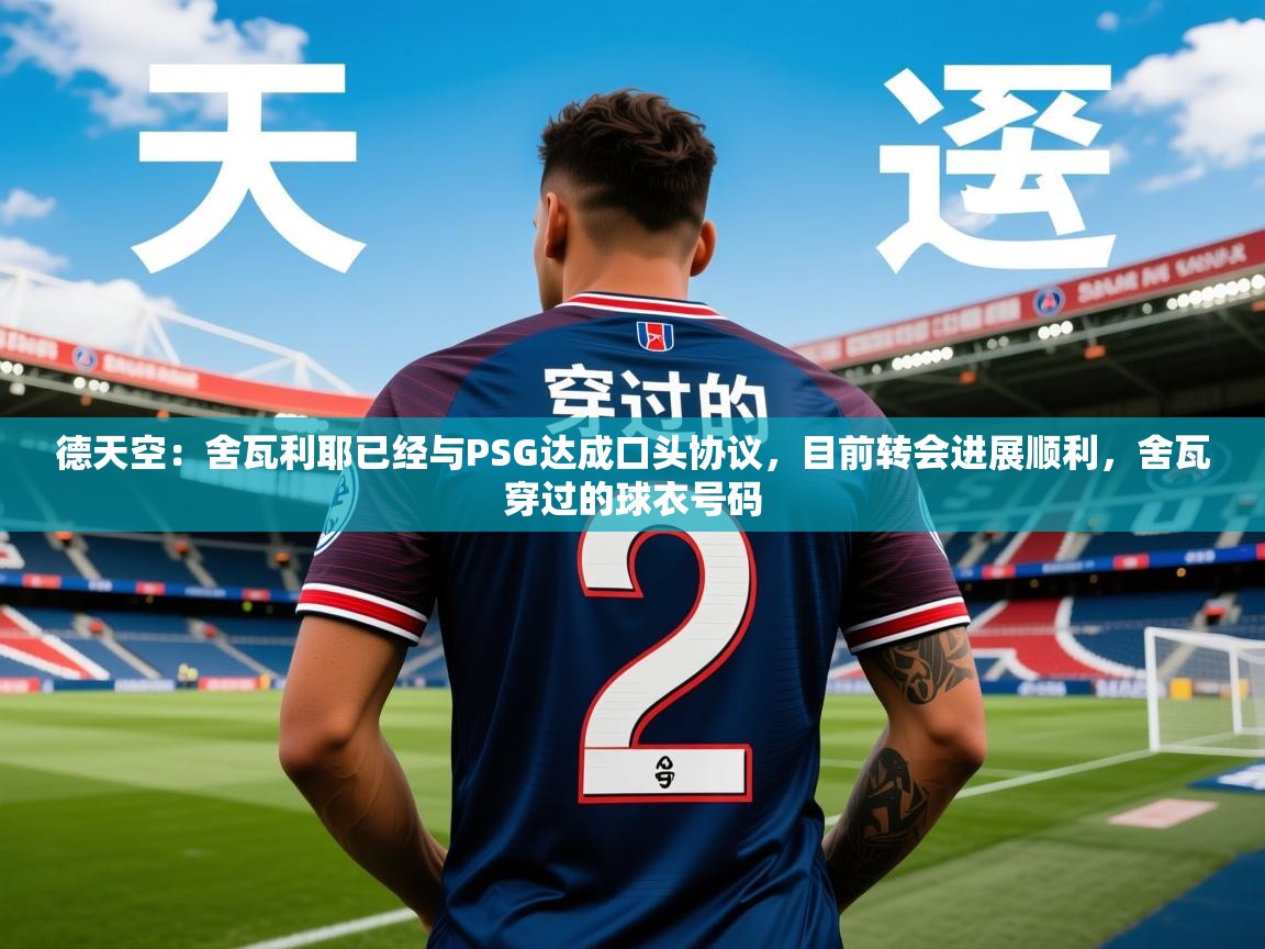 2025乐鱼体育app下载官网(中国)德天空：舍瓦利耶已经与PSG达成口头协议，目前转会进展顺利，舍瓦穿过的球衣号码