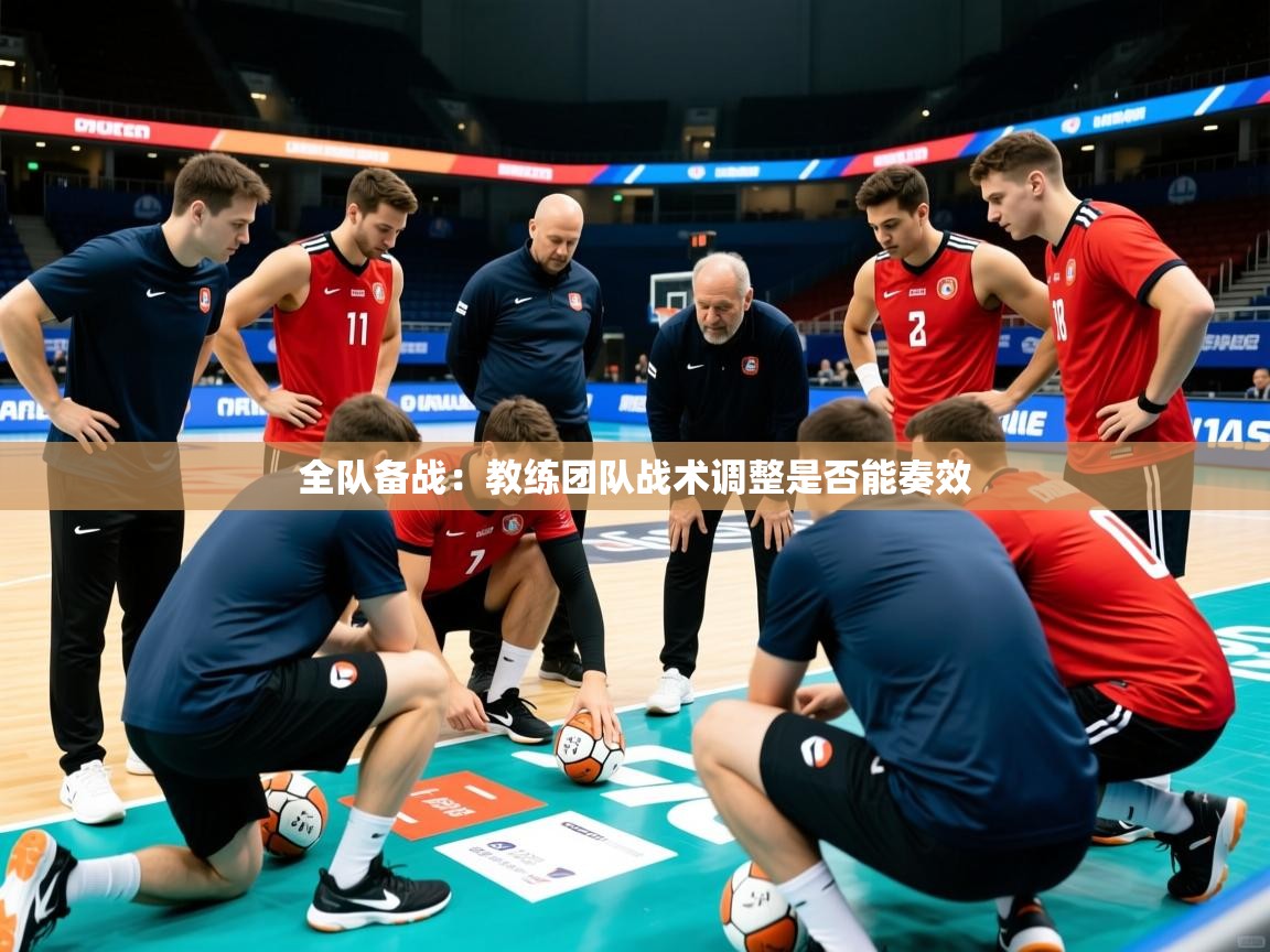 2025乐鱼体育全队备战：教练团队战术调整是否能奏效  第4张