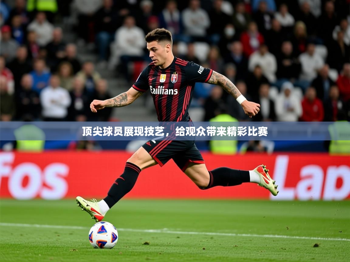 2026乐鱼体育app下载官网(中国)顶尖球员展现技艺,给观众带来精彩比赛 第4张